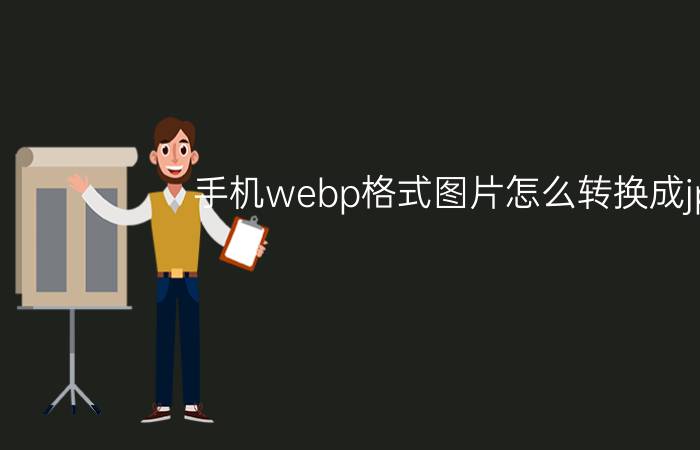 手机webp格式图片怎么转换成jpg png和webp哪个更清晰？